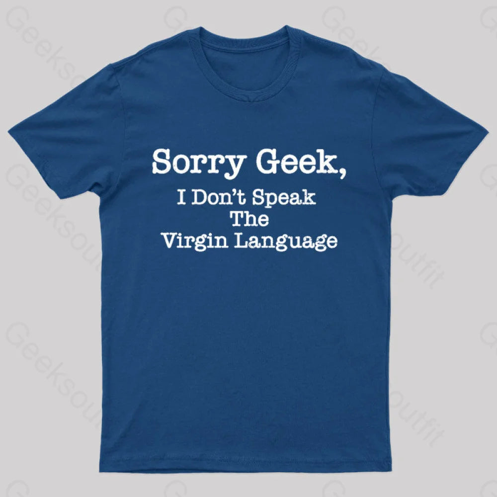 Sorry Geek I Don’t Speak The Virgin Language Nerd T-Shirt Navy / S