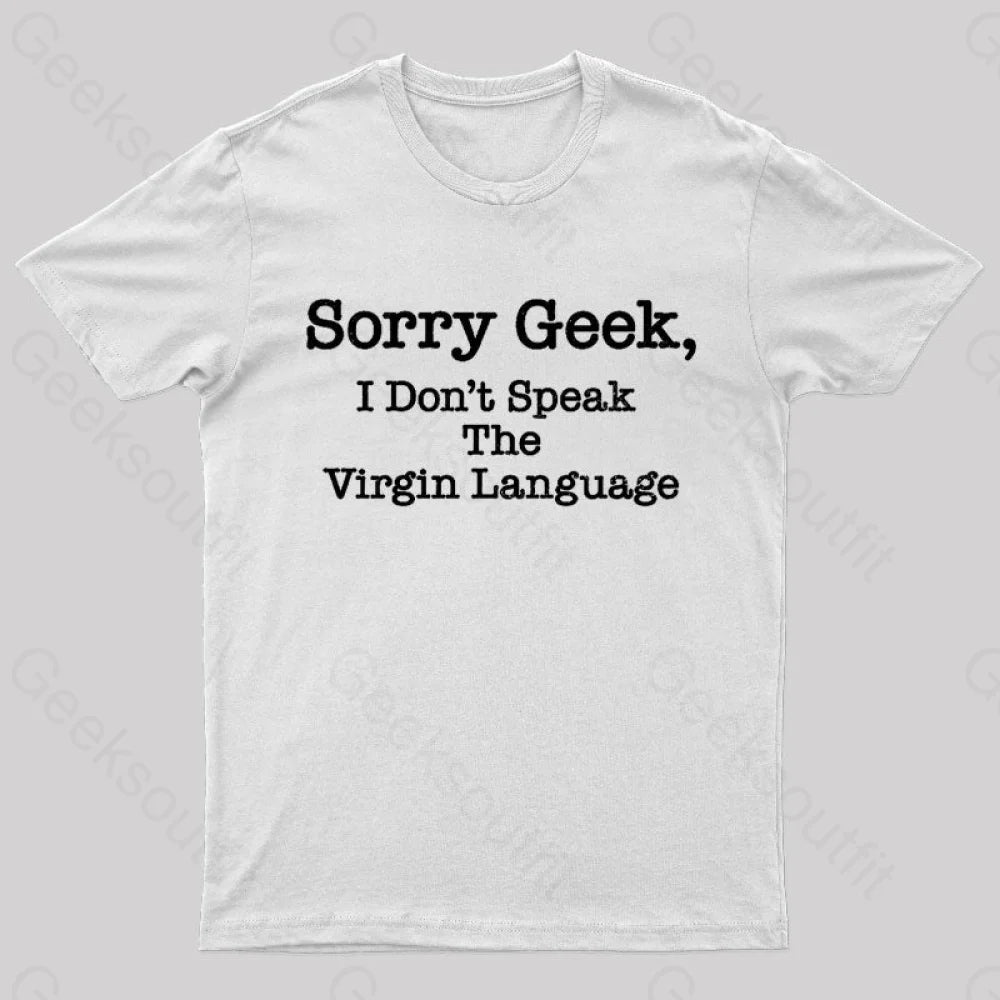 Sorry Geek I Don’t Speak The Virgin Language Nerd T-Shirt White / S