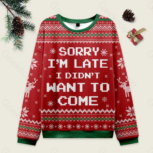 Sorry I’m Late. I Didn’t Want To Come Red Ugly Christmas Sweater