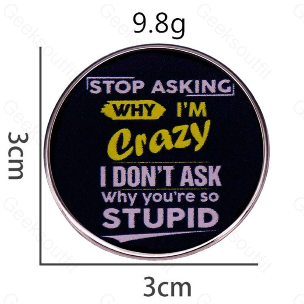 Stop Asking Why I’m Crazy Pins