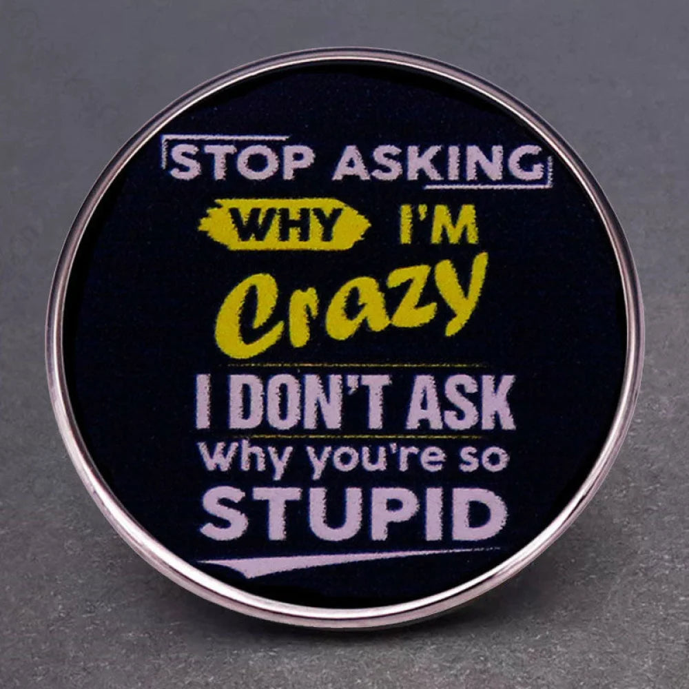 Stop Asking Why I’m Crazy Pins