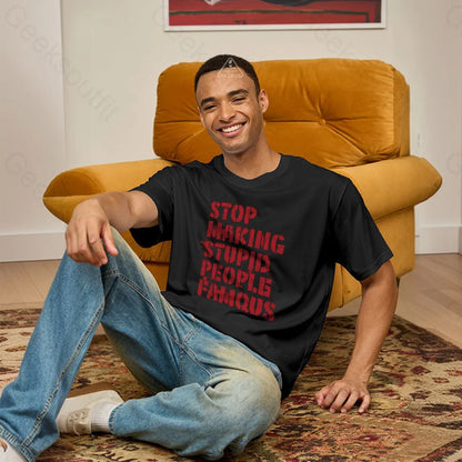 Stop Making Stupid People Famous Geek T-Shirt