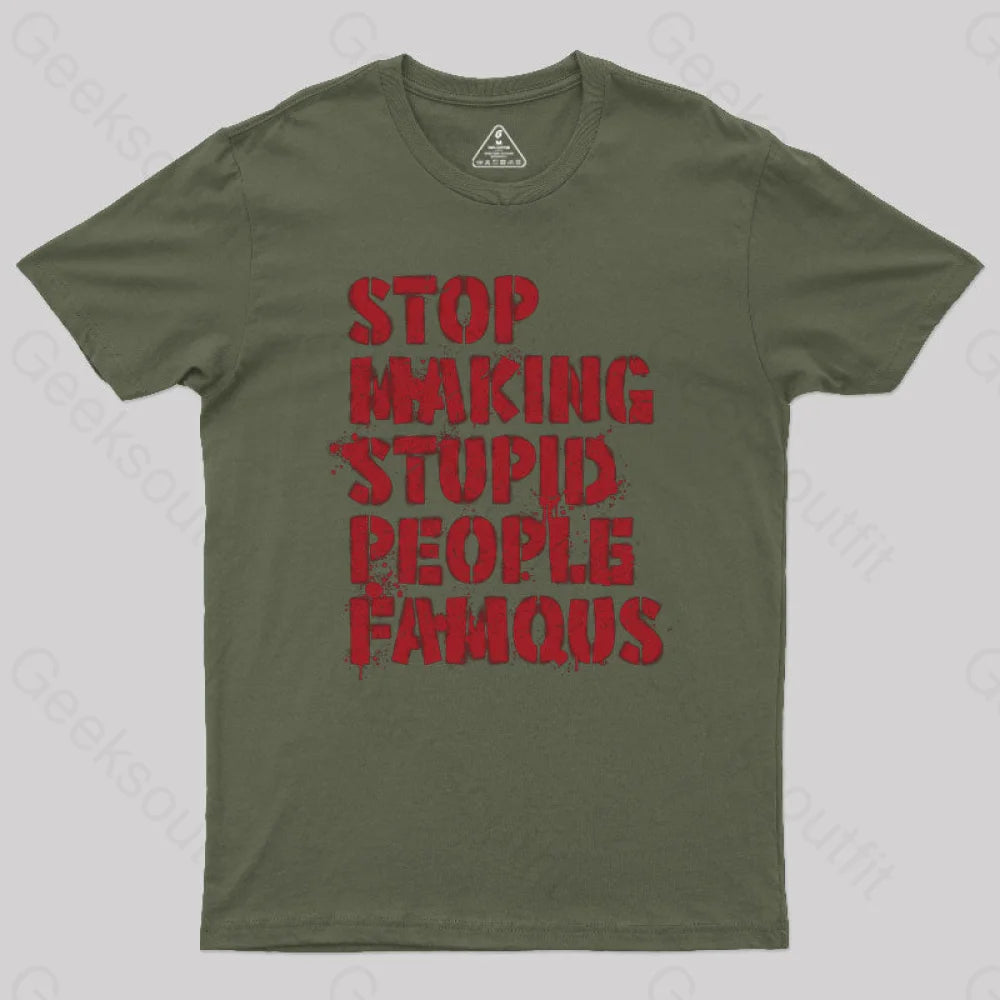 Stop Making Stupid People Famous Geek T-Shirt Army Green / S