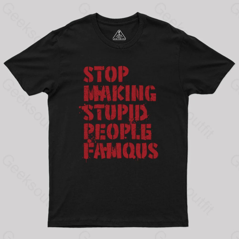 Stop Making Stupid People Famous Geek T-Shirt Black / S