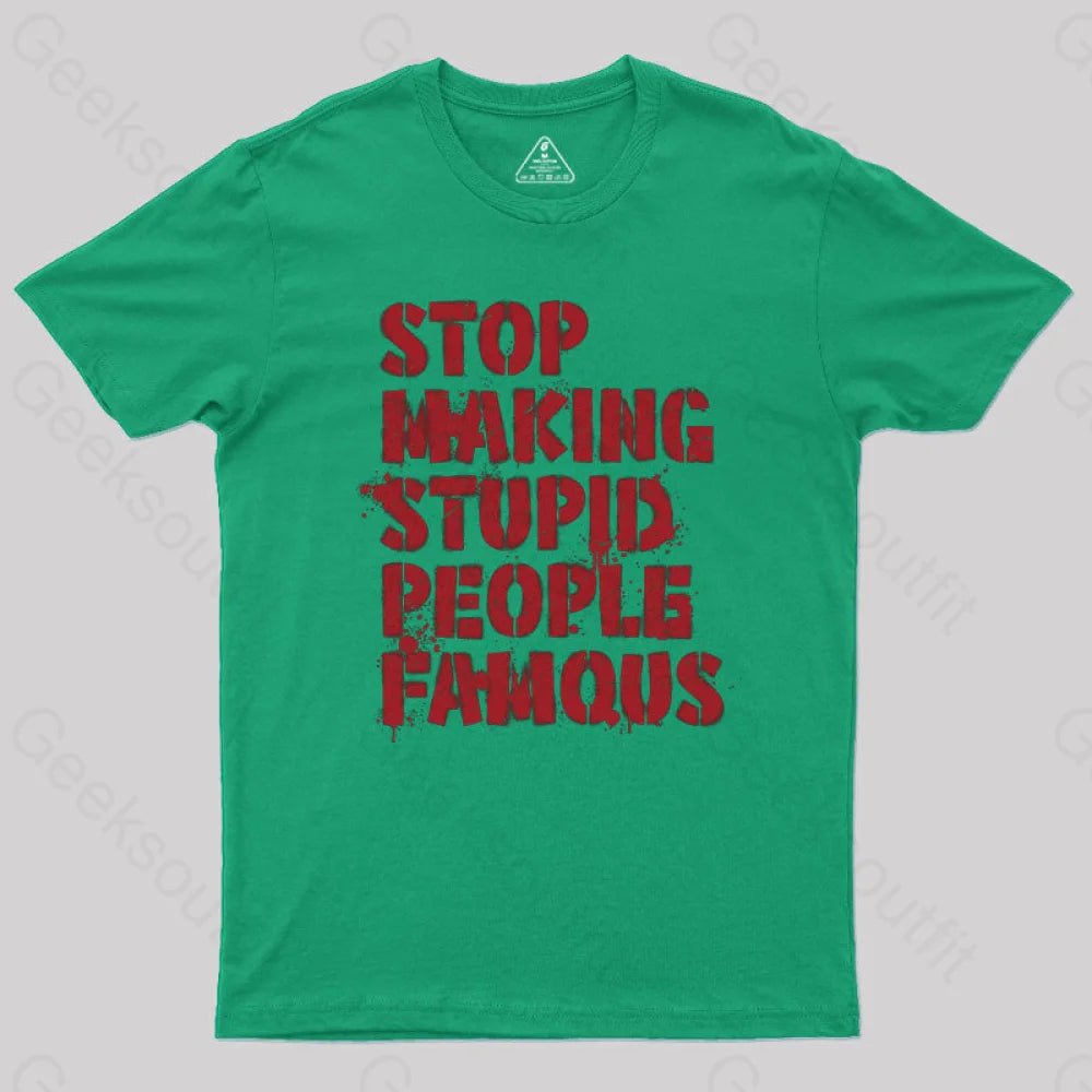 Stop Making Stupid People Famous Geek T-Shirt Green / S