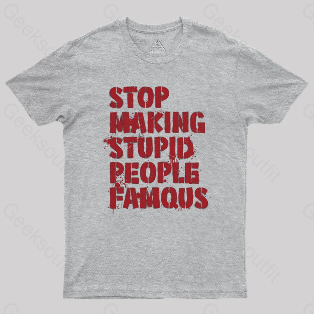 Stop Making Stupid People Famous Geek T-Shirt Grey / S