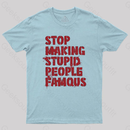 Stop Making Stupid People Famous Geek T-Shirt Light Blue / S