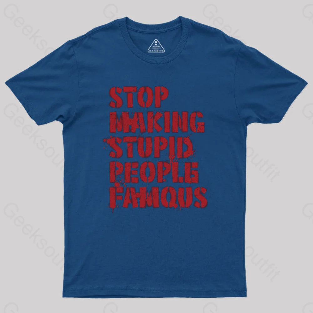 Stop Making Stupid People Famous Geek T-Shirt Navy / S