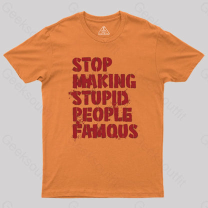 Stop Making Stupid People Famous Geek T-Shirt Orange / S