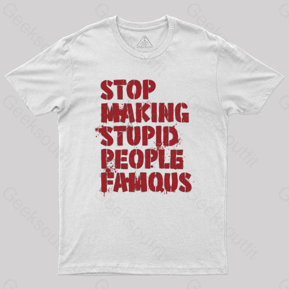 Stop Making Stupid People Famous Geek T-Shirt White / S