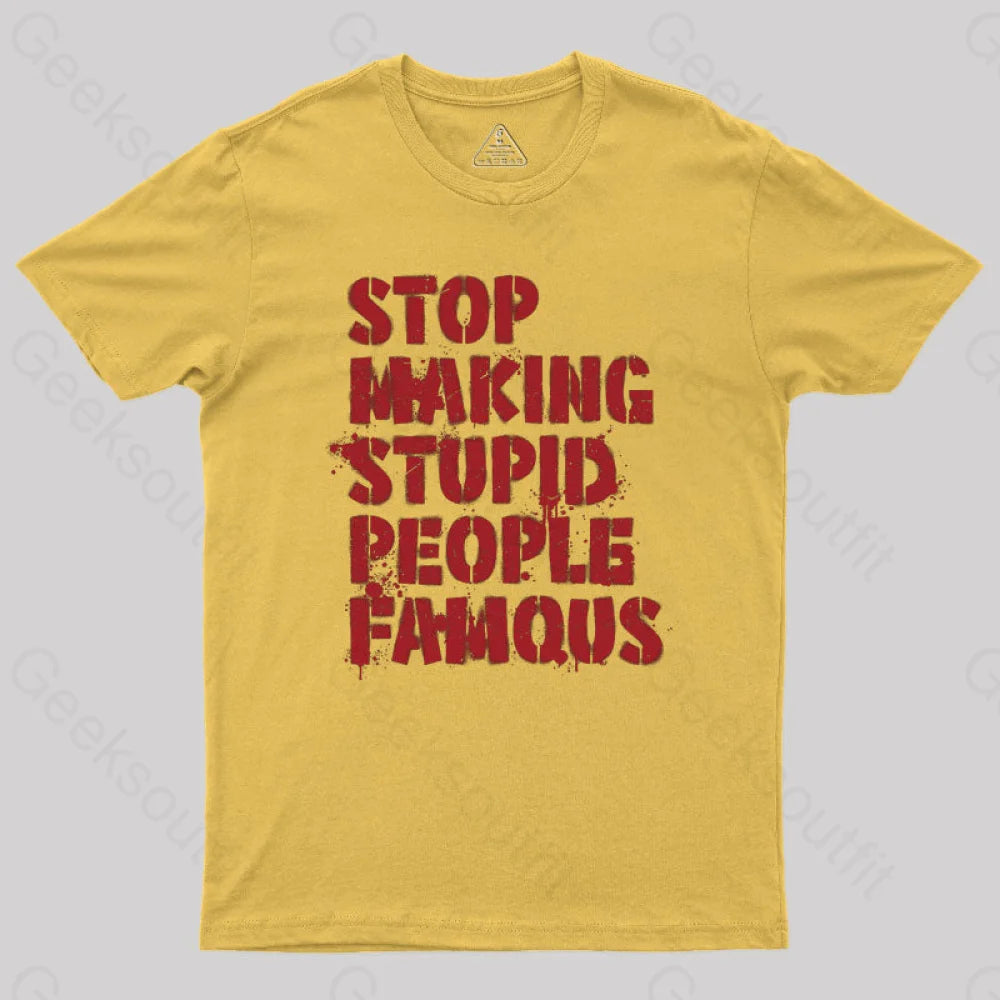 Stop Making Stupid People Famous Geek T-Shirt Yellow / S