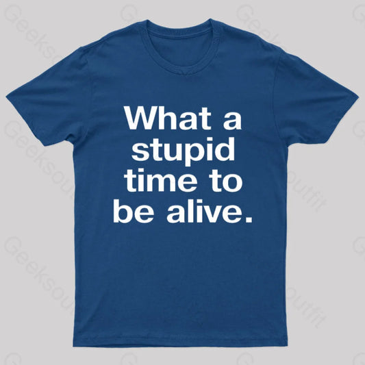 Stupid Time To Be Alive Geek T-Shirt Navy / S