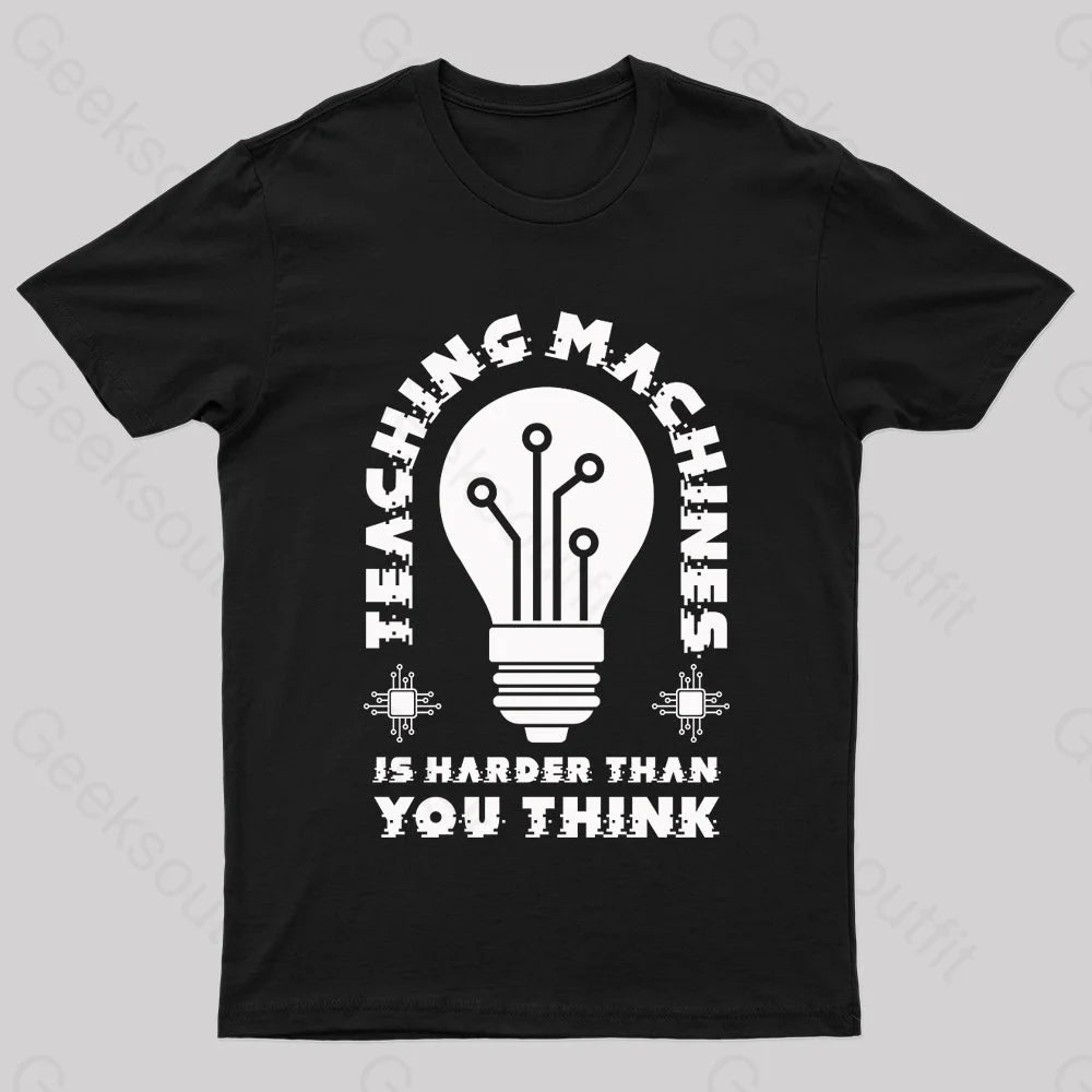 Teaching Machine Is Harder Than You Think Geek T-Shirt Black / S