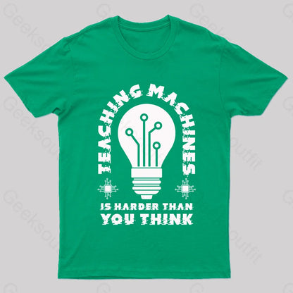 Teaching Machine Is Harder Than You Think Geek T-Shirt Green / S