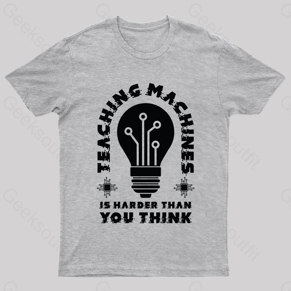 Teaching Machine Is Harder Than You Think Geek T-Shirt Grey / S