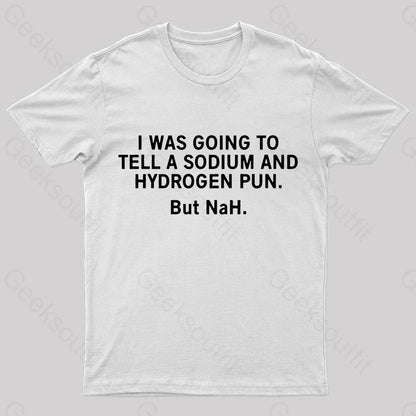 Tell A Sodium And Hydrogen Pun Geek T-Shirt White / S