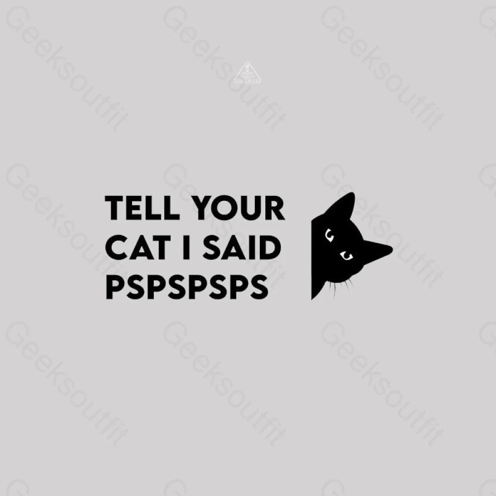 Tell Your Cat I Said Pspspsps Geek T-Shirt