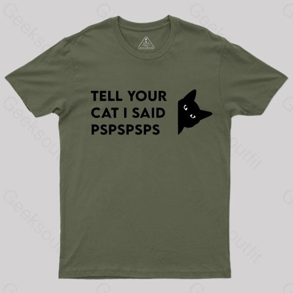 Tell Your Cat I Said Pspspsps Geek T-Shirt Army Green / S