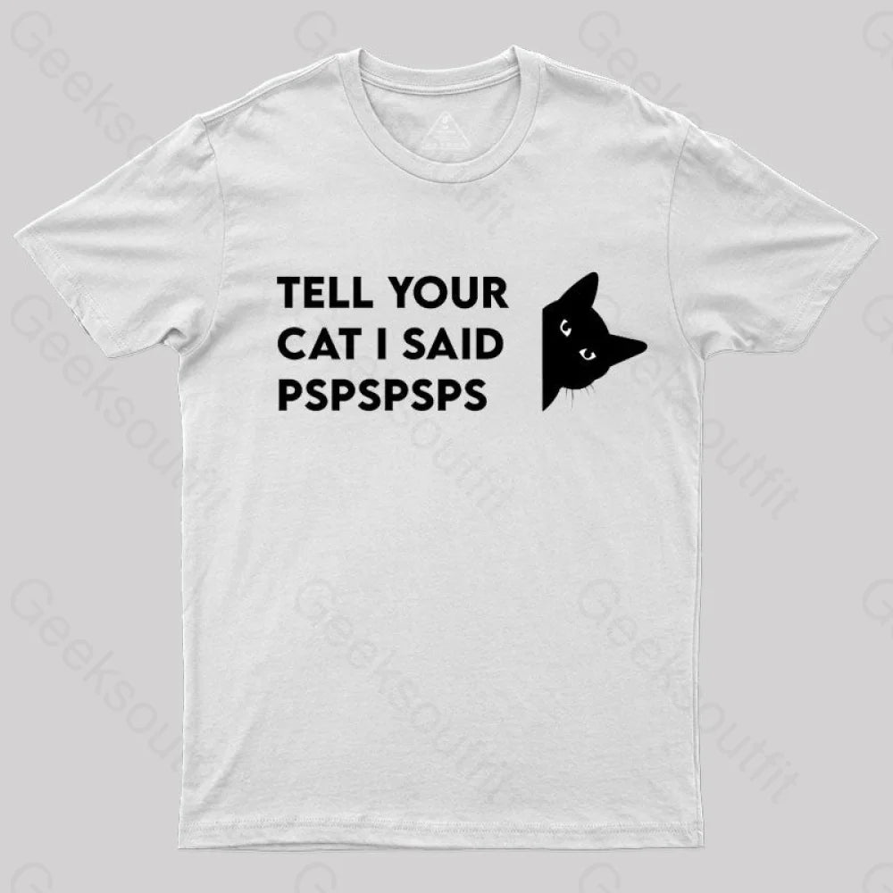 Tell Your Cat I Said Pspspsps Geek T-Shirt White / S