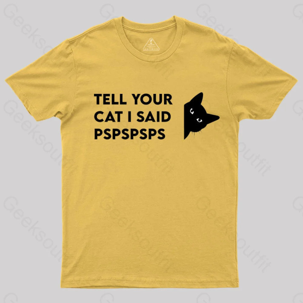 Tell Your Cat I Said Pspspsps Geek T-Shirt Yellow / S