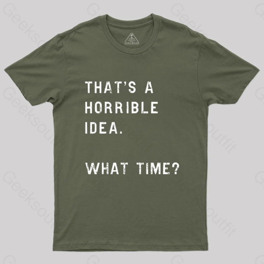 That Soulds Like A Horrible Idea What Time Geek T-Shirt Army Green / S