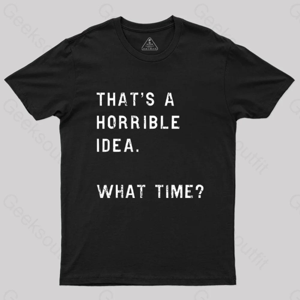 That Soulds Like A Horrible Idea What Time Geek T-Shirt Black / S