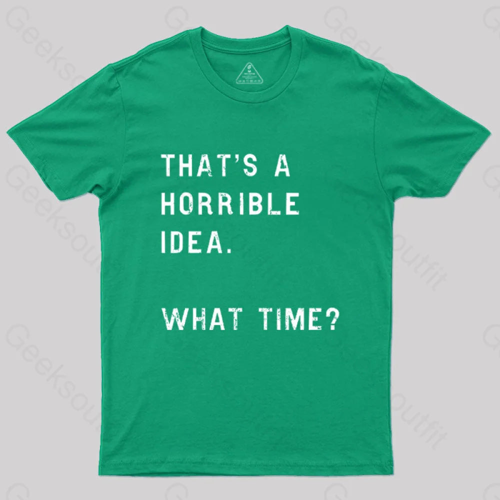 That Soulds Like A Horrible Idea What Time Geek T-Shirt Green / S