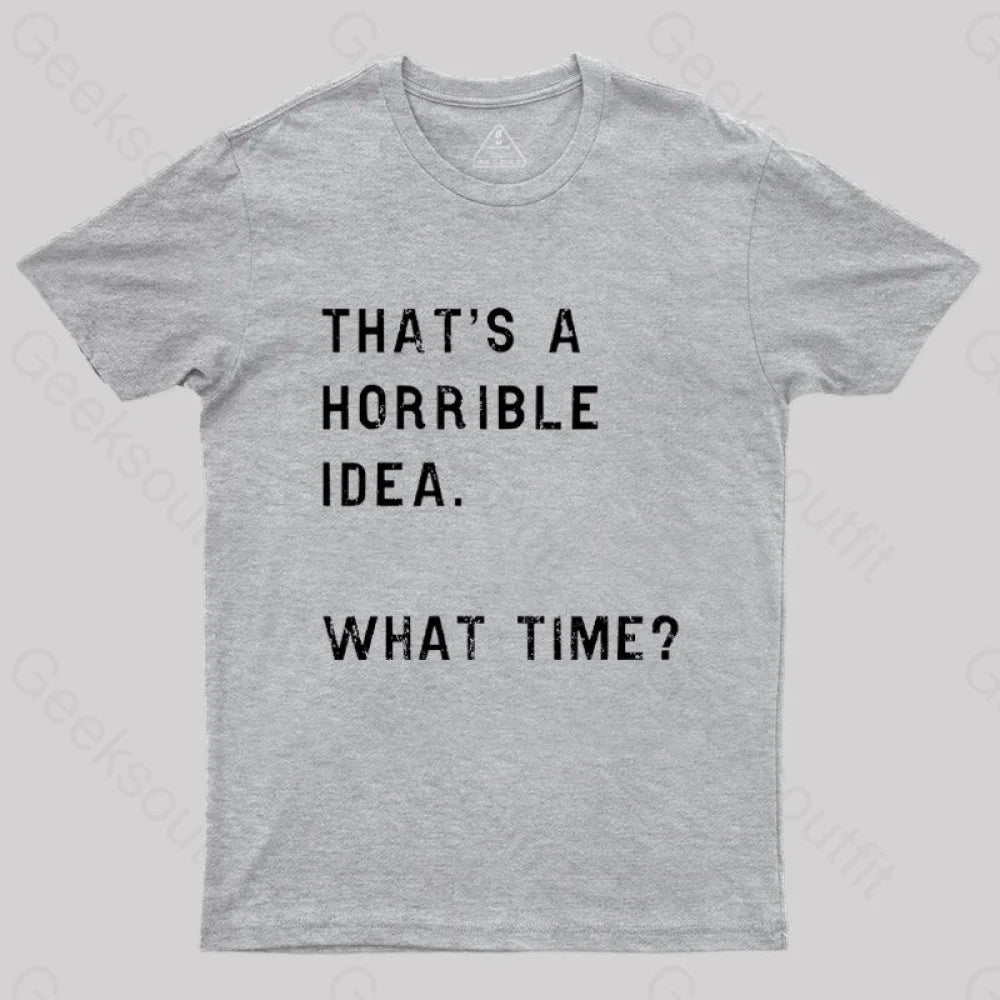 That Soulds Like A Horrible Idea What Time Geek T-Shirt Grey / S