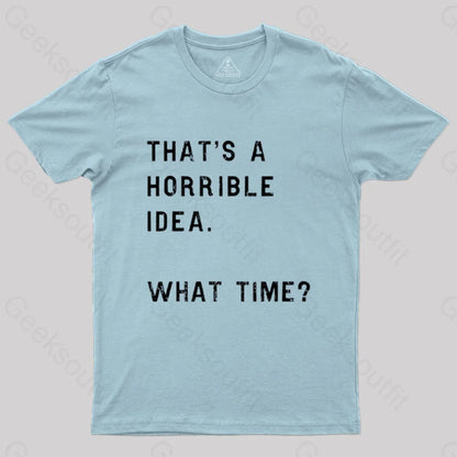 That Soulds Like A Horrible Idea What Time Geek T-Shirt Light Blue / S