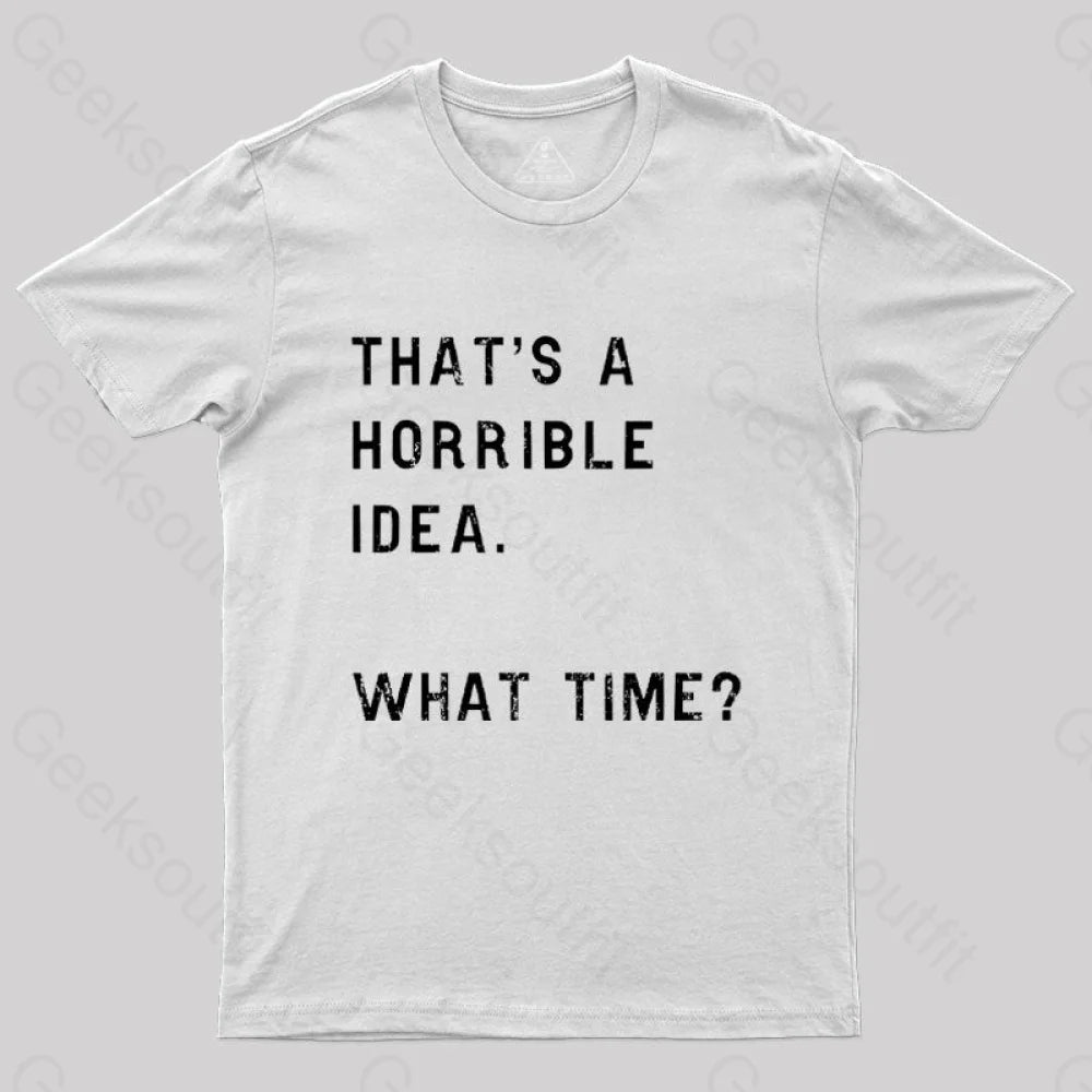 That Soulds Like A Horrible Idea What Time Geek T-Shirt White / S