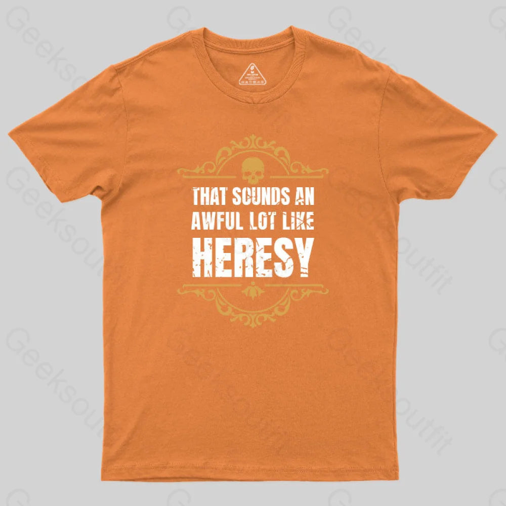 That Sounds An Awful Lot Like Heresy T-Shirt