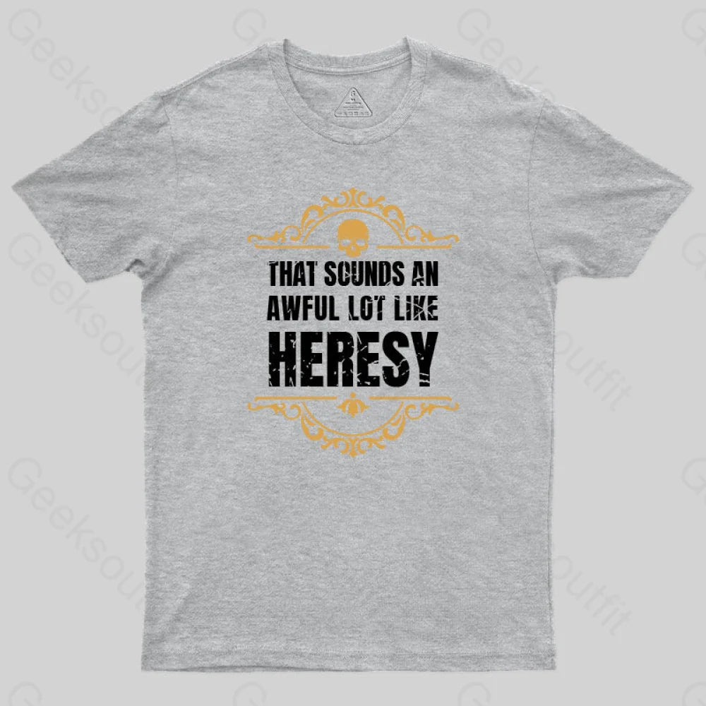 That Sounds An Awful Lot Like Heresy T-Shirt Grey / S