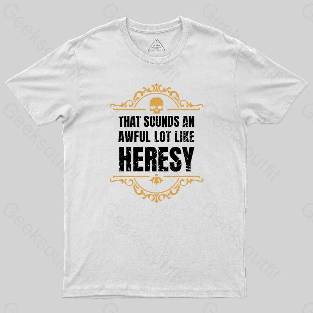 That Sounds An Awful Lot Like Heresy T-Shirt White / S