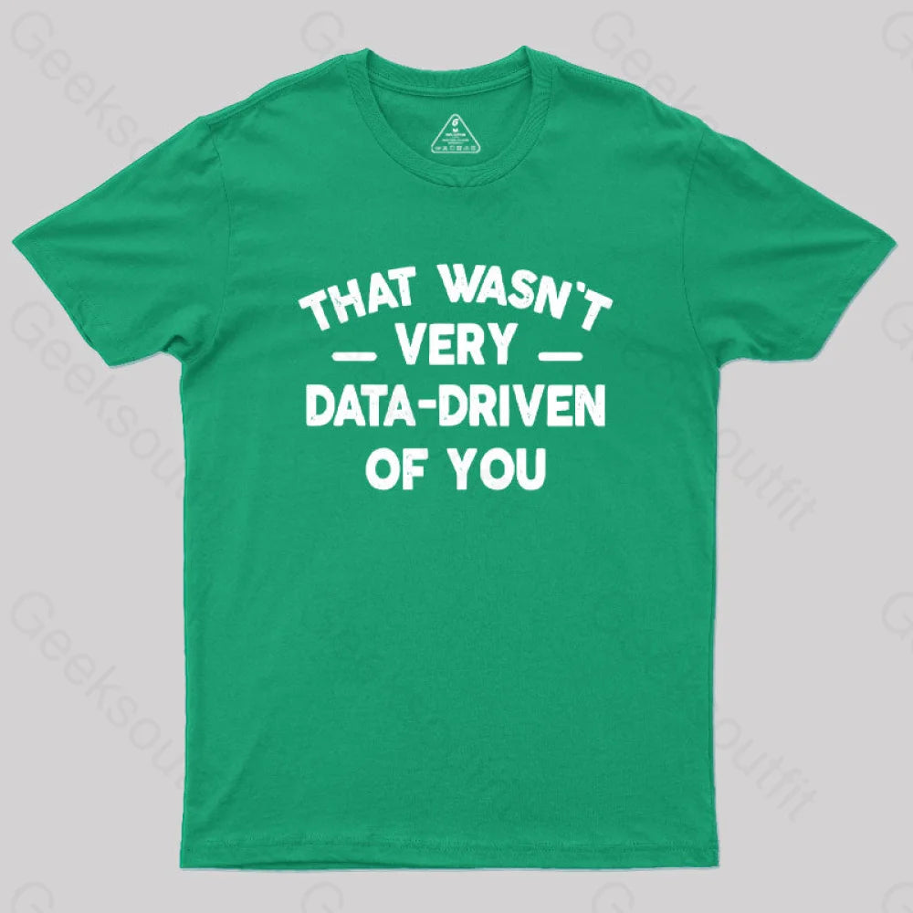 That Wasn’t Very Data-Driven Of You Geek T-Shirt Green / S