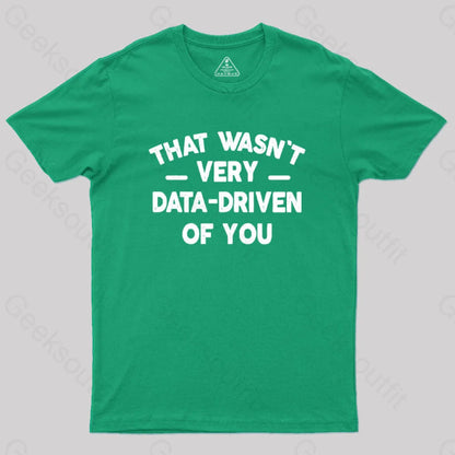 That Wasn’t Very Data-Driven Of You Geek T-Shirt Green / S