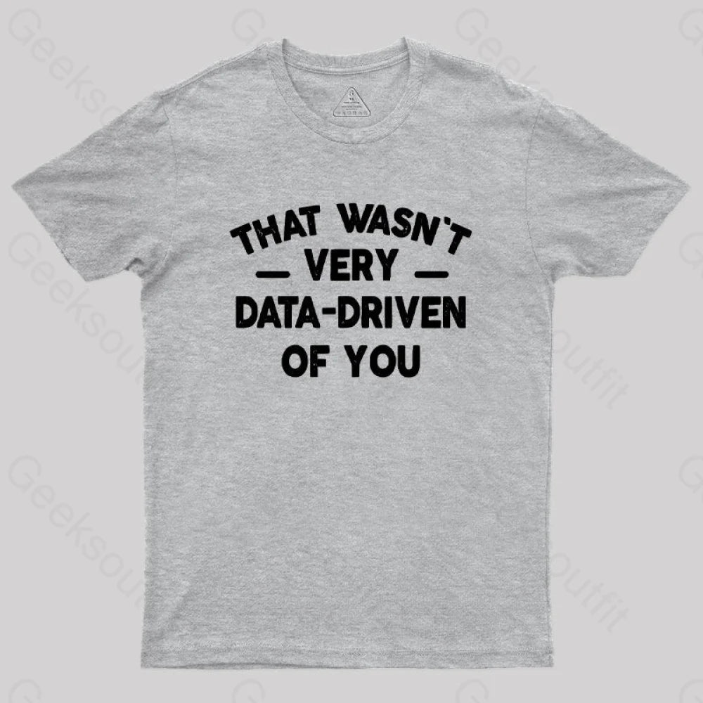 That Wasn’t Very Data-Driven Of You Geek T-Shirt Grey / S