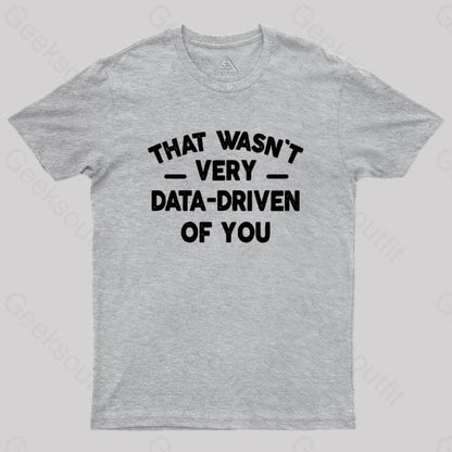 That Wasn’t Very Data-Driven Of You Geek T-Shirt Grey / S