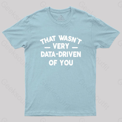 That Wasn’t Very Data-Driven Of You Geek T-Shirt Light Blue / S