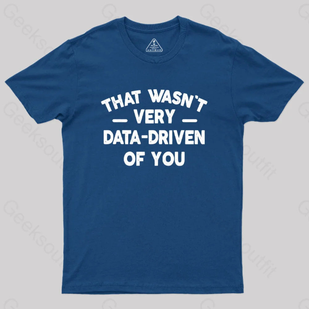 That Wasn’t Very Data-Driven Of You Geek T-Shirt Navy / S