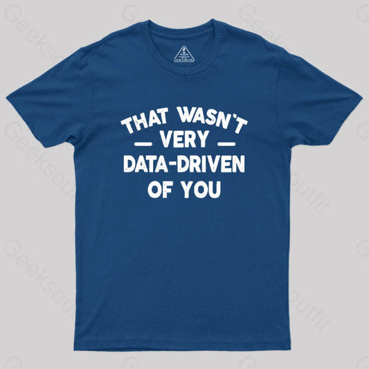 That Wasn’t Very Data-Driven Of You Geek T-Shirt Navy / S