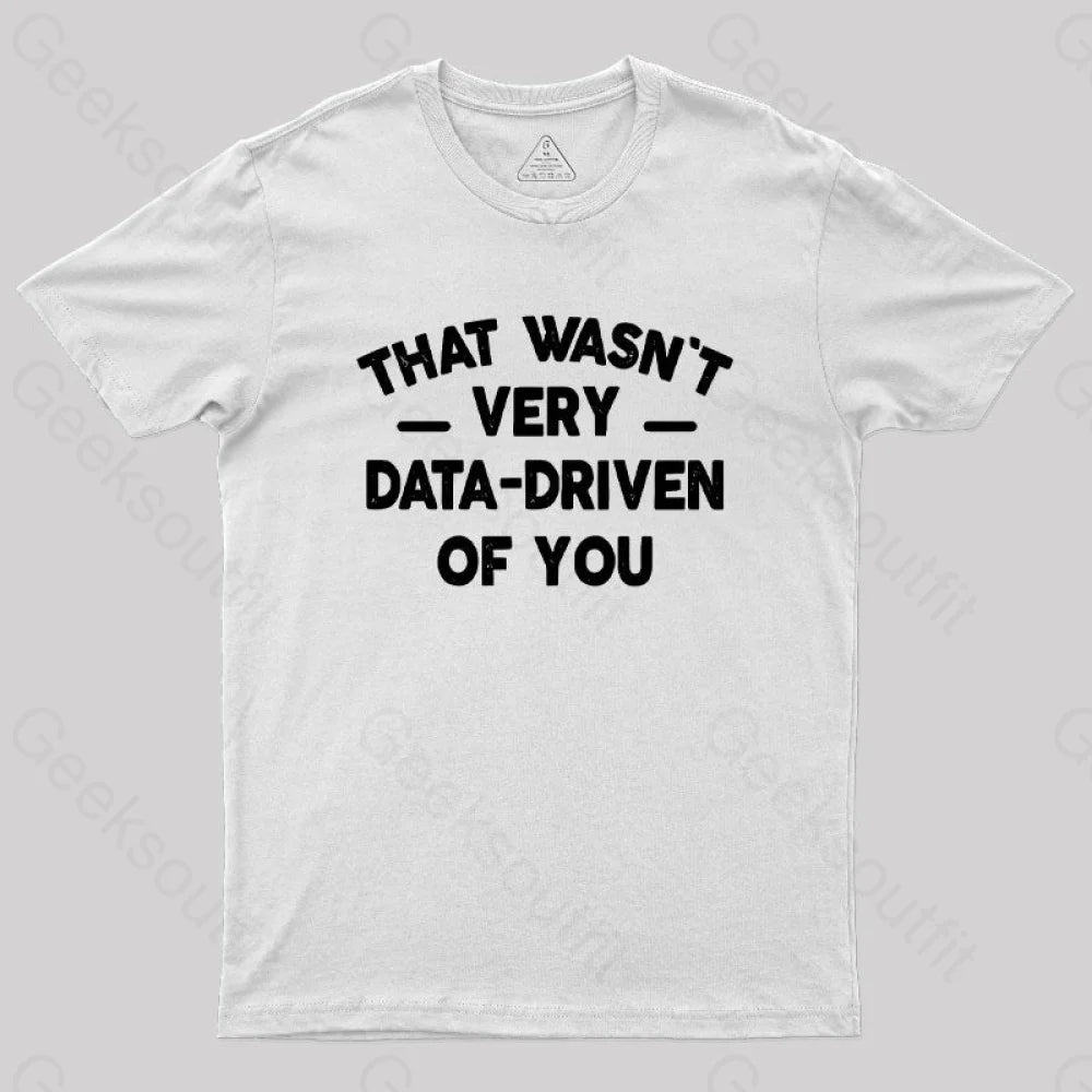 That Wasn’t Very Data-Driven Of You Geek T-Shirt White / S