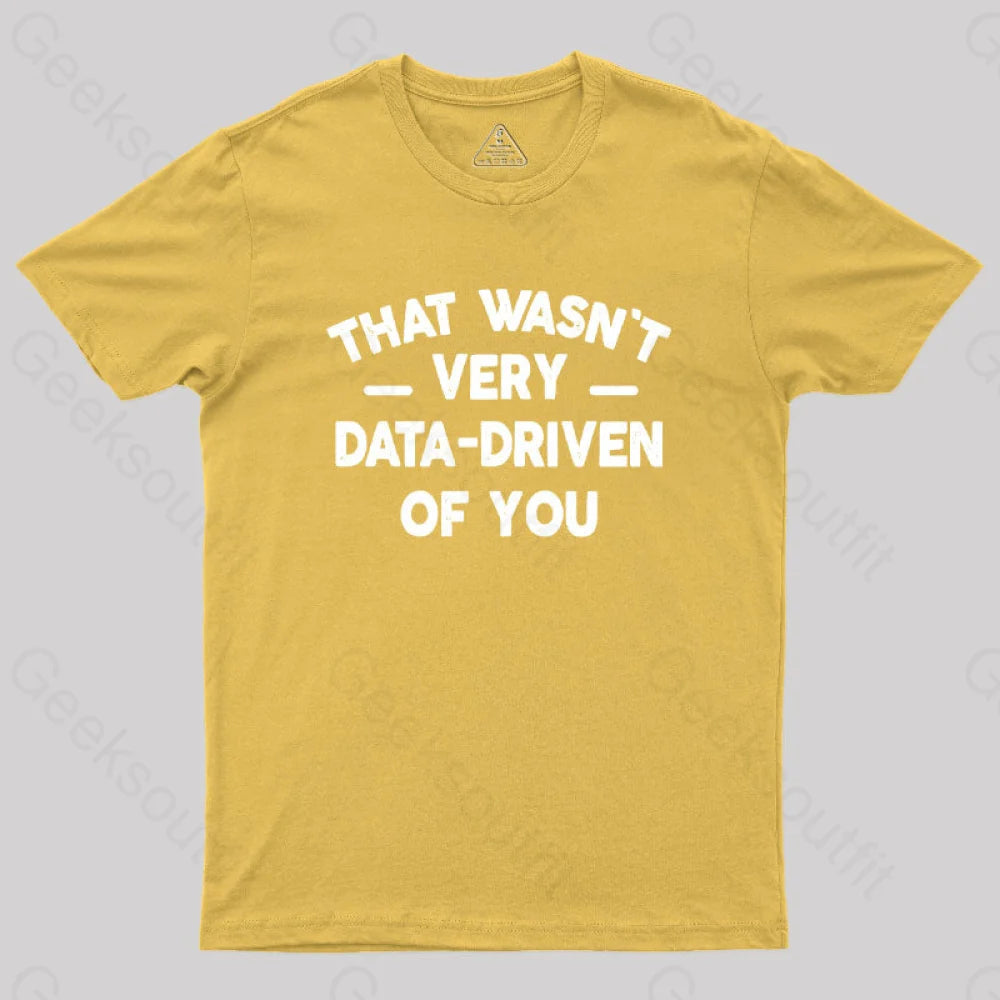 That Wasn’t Very Data-Driven Of You Geek T-Shirt Yellow / S