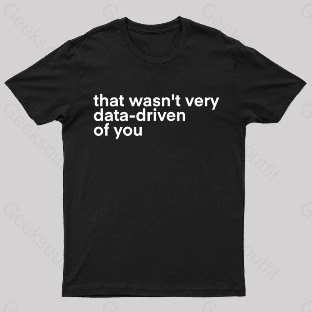 That Wasn’t Very Data Driven Of You Nerd T-Shirt Black / S