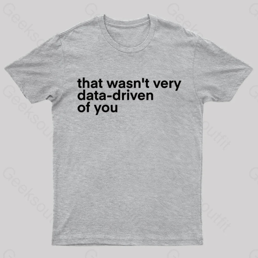 That Wasn’t Very Data Driven Of You Nerd T-Shirt Grey / S