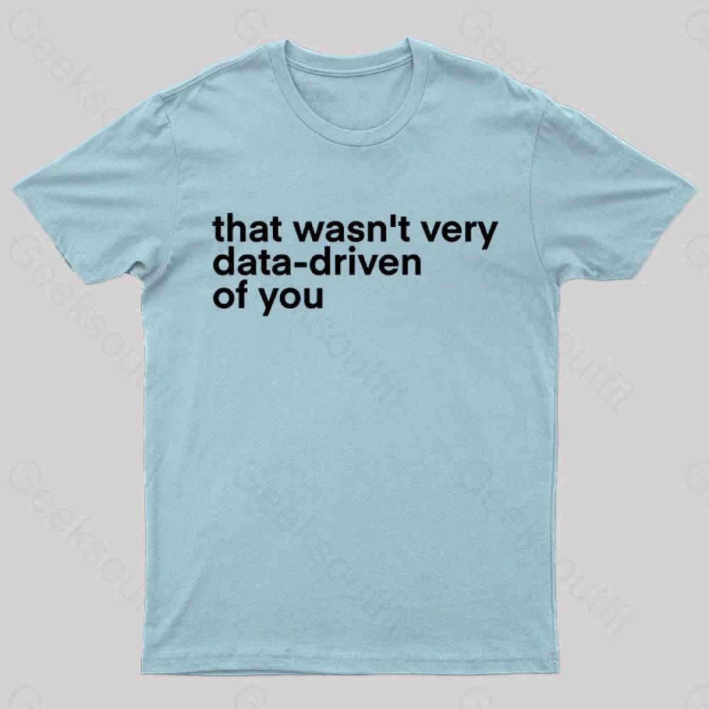 That Wasn’t Very Data Driven Of You Nerd T-Shirt Light Blue / S