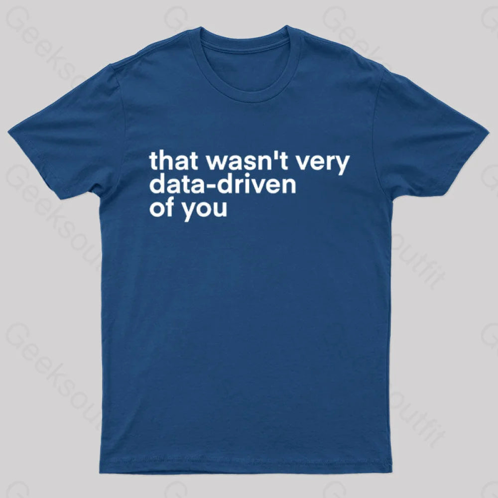 That Wasn’t Very Data Driven Of You Nerd T-Shirt Navy / S