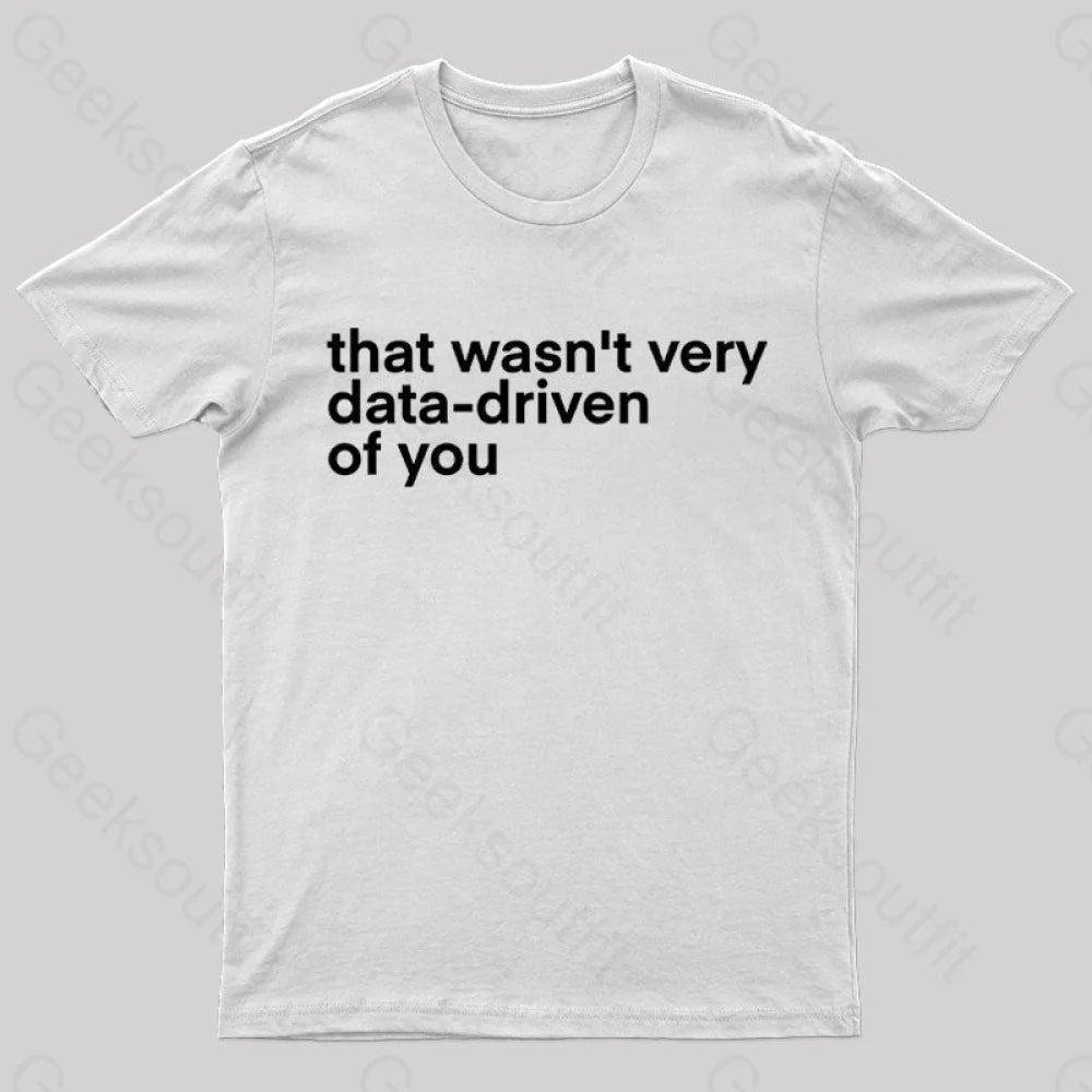 That Wasn’t Very Data Driven Of You Nerd T-Shirt White / S