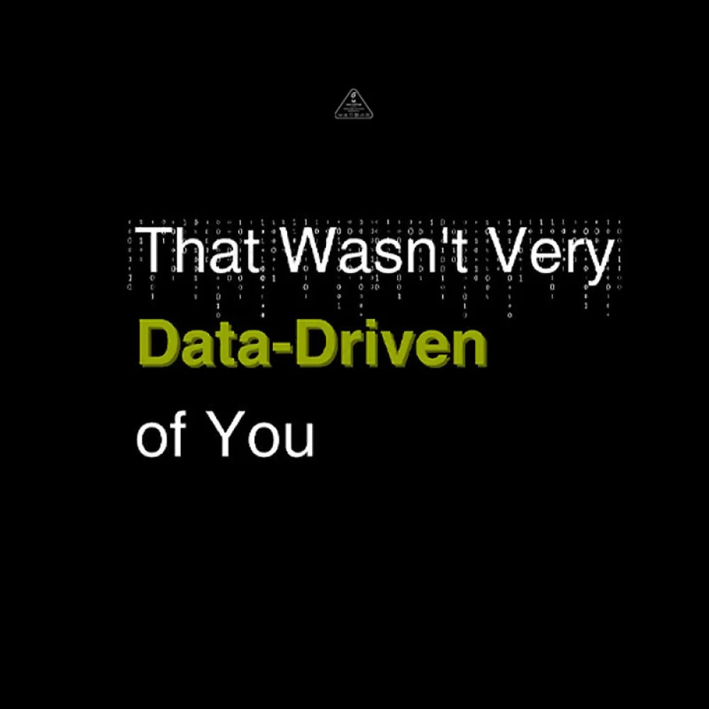 That Wasn’t Very Data-Driven Of You T-Shirt