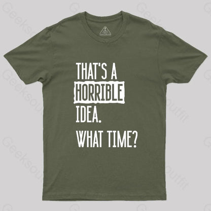 That’s A Horrible Idea What Time Geek T-Shirt Army Green / S