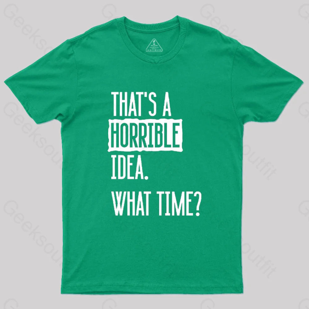 That’s A Horrible Idea What Time Geek T-Shirt Green / S